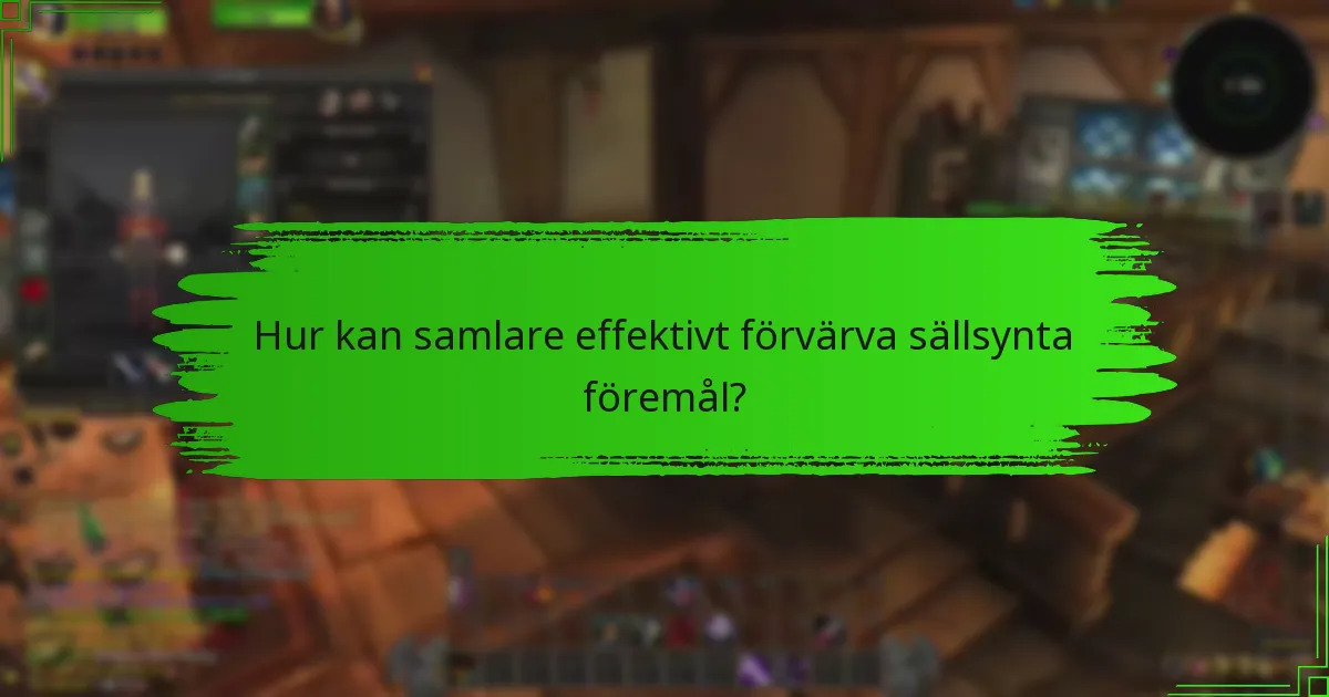 Vilka unika egenskaper bör samlare leta efter?
