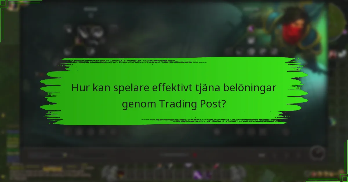 Hur kan spelare effektivt tjäna belöningar genom Trading Post?